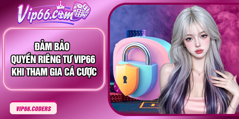 Đảm bảo quyền riêng tư Vip66 khi tham gia cá cược