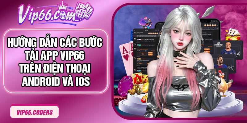 Hướng dẫn các bước tải app Vip66 trên điện thoại Android và iOS