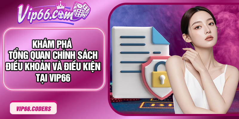 Khám phá tổng quan chính sách điều khoản và điều kiện tại Vip66