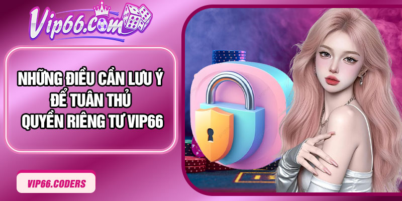 Những điều cần lưu ý để tuân thủ quyền riêng tư Vip66