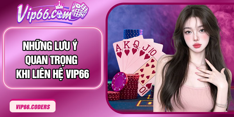 Những lưu ý quan trọng khi liên hệ Vip66