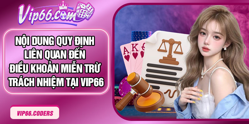 Nội dung quy định liên quan đến điều khoản miễn trừ trách nhiệm tại Vip66