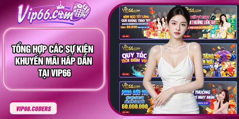 Tổng hợp các sự kiện khuyến mãi hấp dẫn tại Vip66