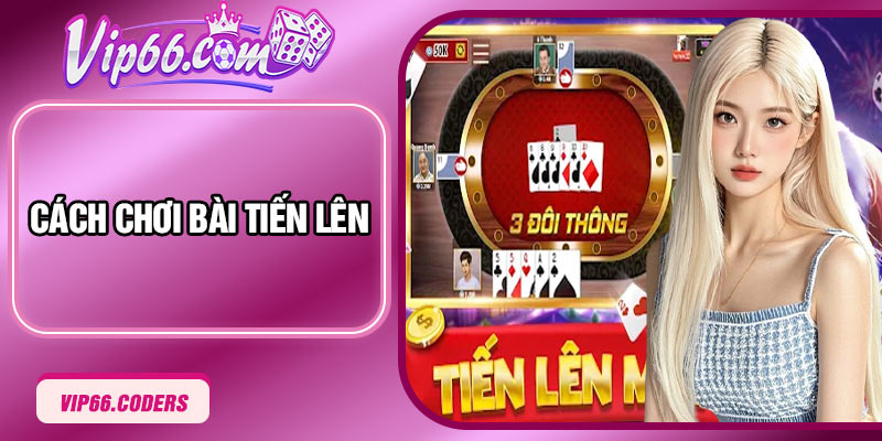 Cách Chơi Bài Tiến Lên