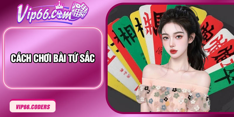 Cách Chơi Bài Tứ Sắc