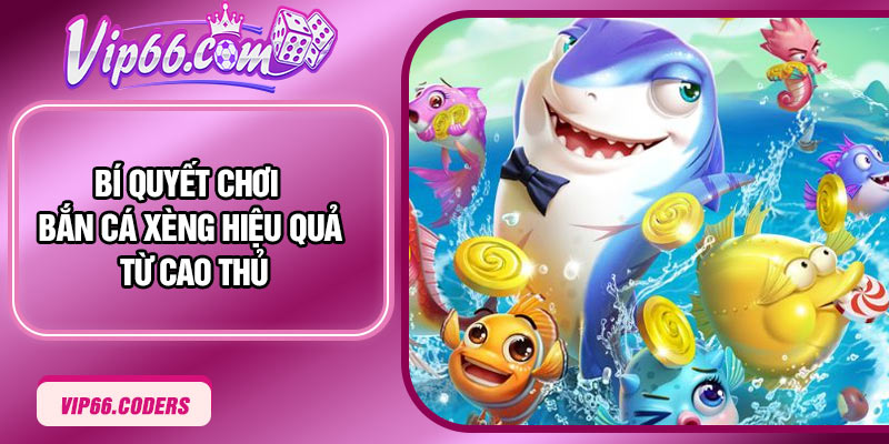 Bí quyết chơi Bắn Cá Xèng hiệu quả từ cao thủ 