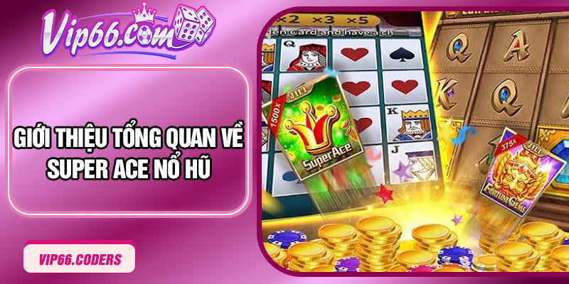 Giới thiệu tổng quan về Super Ace Nổ Hũ