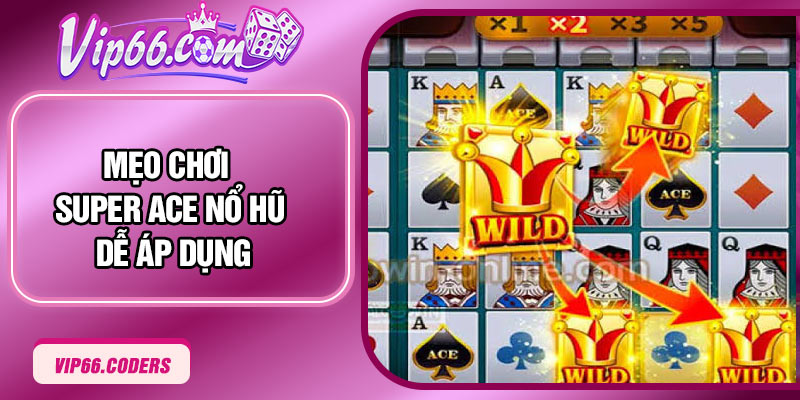 Mẹo chơi Super Ace Nổ Hũ dễ áp dụng